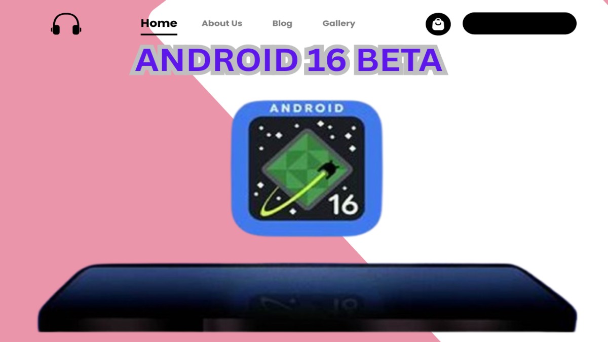 ANDROID 16 BETA PROGRAM IS A SMALL CHANGE BUT COMES WITH BIG IMPACTS ANDROID 16 BETA PROGRAM IS A SMALL CHANGE BUT COMES WITH BIG IMPACTS